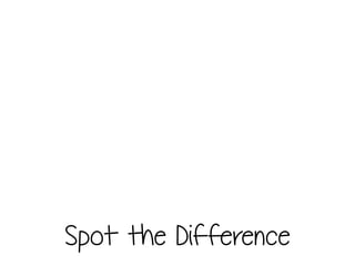 Spot the Difference
 