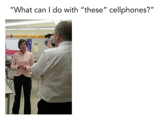 “What can I do with “these” cellphones?”
 