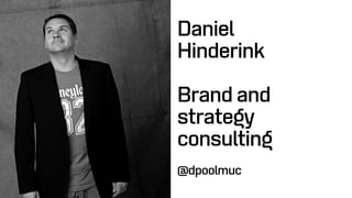 Daniel
Hinderink
Brand and
strategy
consulting
@dpoolmuc
 
