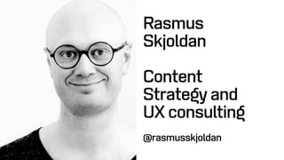 Rasmus
Skjoldan
Content
Strategy and
UX consulting
@rasmusskjoldan
 