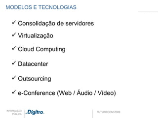MODELOS E TECNOLOGIAS Consolidação de servidores Virtualização Datacenter Outsourcing e-Conference (Web / Áudio / Vídeo) Cloud Computing 