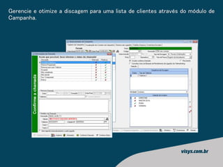 Gerencie e otimize a discagem para uma lista de clientes através do módulo de
Campanha.
 