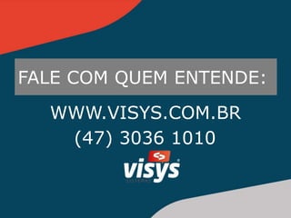 FALE COM QUEM ENTENDE:
WWW.VISYS.COM.BR
(47) 3036 1010
 
