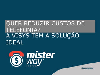 QUER REDUZIR CUSTOS DE
TELEFONIA?
A VISYS TEM A SOLUÇÃO
IDEAL
 