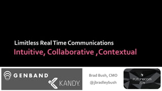 Limitless Real Time Communications 
Brad Bush, CMO 
@jbradleybush  