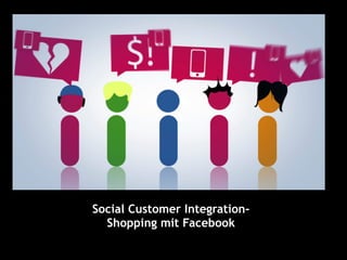 Social Customer Integration-
  Shopping mit Facebook
 