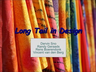 Long Tail in Design Dervin Sno Randy Geraads Rens Boerendonk Vincent van den Berg 