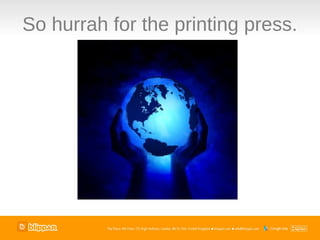 So hurrah for the printing press.
 