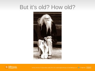 But it’s old? How old?
 