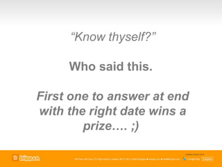 “Know thyself?”

     Who said this.

First one to answer at end
with the right date wins a
        prize…. ;)

                         Updated January 2012
 