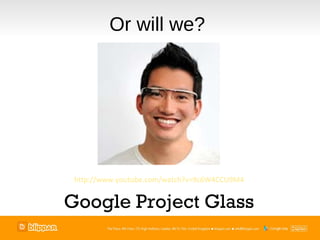 Or will we?




 http://www.youtube.com/watch?v=9c6W4CCU9M4


Google Project Glass
 