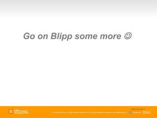 Go on Blipp some more 




                          Updated January 2012
 