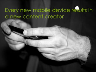 Every new mobile device results in
a new content creator




                          Matt Hames
                          716.817.3076 – @mhames
 