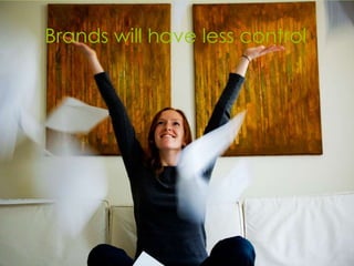 Brands will have less control




                         Matt Hames
                         716.817.3076 – @mhames
 