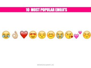 10 MOST POPULAREMOJI’S
#MSMW2016 @KIRST_ENJ
 