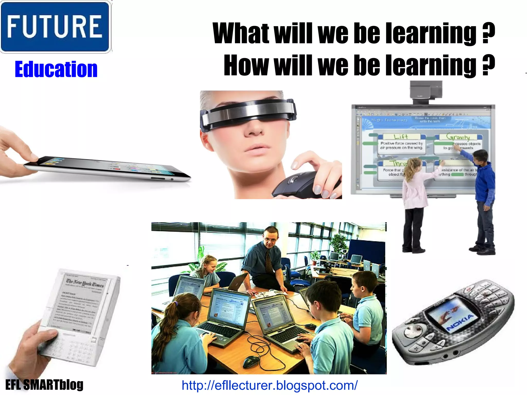 What will we be learning ? How will we be learning ? Education http://efllecturer.blogspot.com/   EFL SMARTblog 