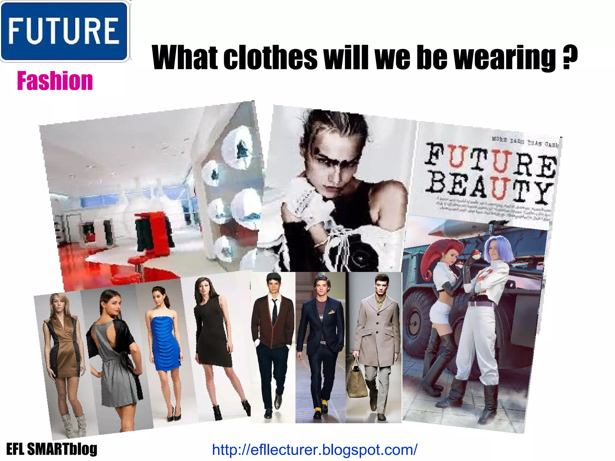 What clothes will we be wearing ? Fashion http://efllecturer.blogspot.com/   EFL SMARTblog 