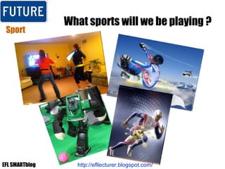 What sports will we be playing ? Sport http://efllecturer.blogspot.com/   EFL SMARTblog 