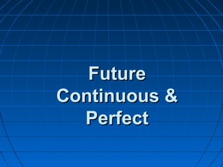 FutureFuture
Continuous &Continuous &
PerfectPerfect
 
