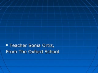  Teacher Sonia Ortiz,Teacher Sonia Ortiz,
From The Oxford SchoolFrom The Oxford School
 