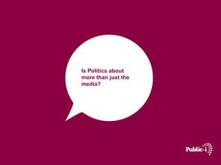 Is Politics about
more than just the
media?
 