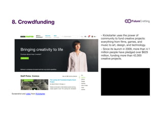 8. Crowdfunding
- Kickstarter uses the power of
community to fund creative projects:
everything from ﬁlms, games, and
musi...