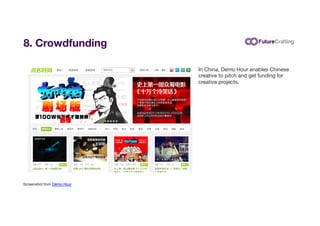 8. Crowdfunding
In China, Demo Hour enables Chinese
creative to pitch and get funding for
creative projects.
Screenshot fr...