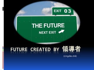 FUTURE CREATED BY 領導者
(Lǐngdǎo zhě)
 