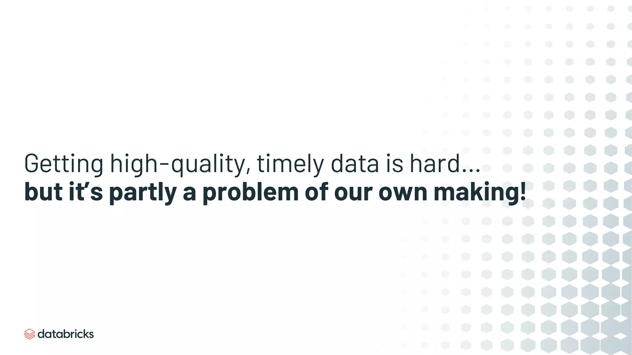 Getting high-quality, timely data is hard…
but it’s partly a problem of our own making!
 