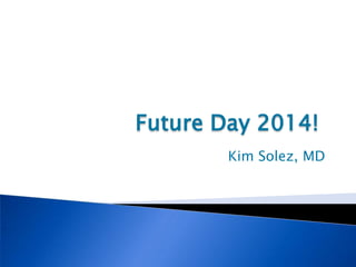 Future Day 2014!
Kim Solez, MD

 