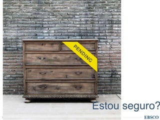 | www.ebsco.com30
Estou seguro?
 