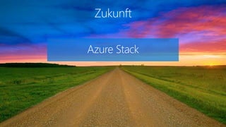 Zukunft
Azure Stack
 