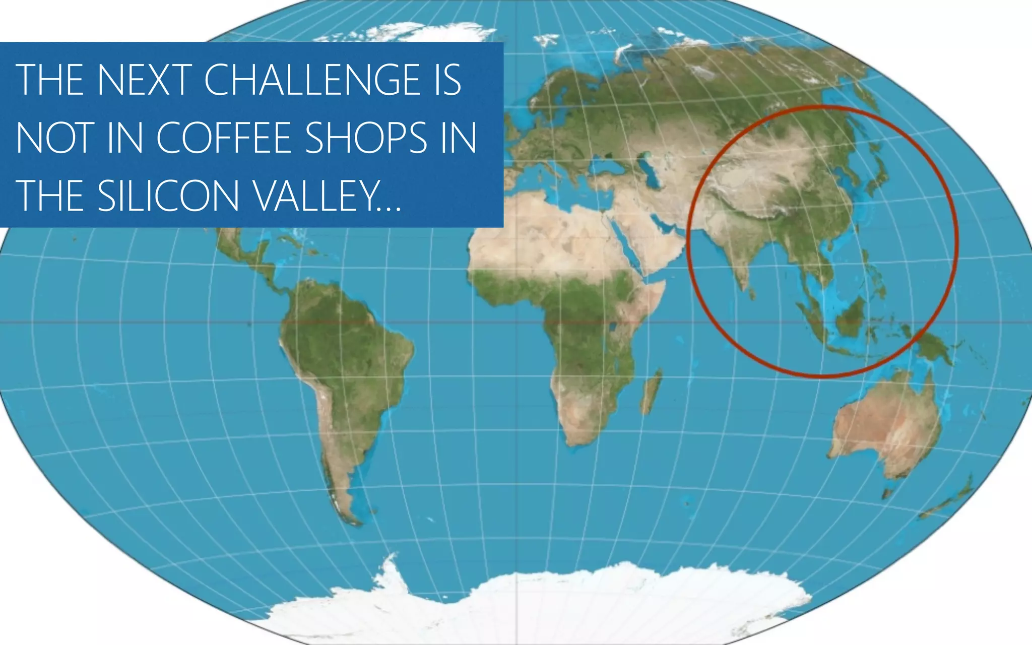 THE NEXT CHALLENGE IS
NOT IN COFFEE SHOPS IN
THE SILICON VALLEY…
 