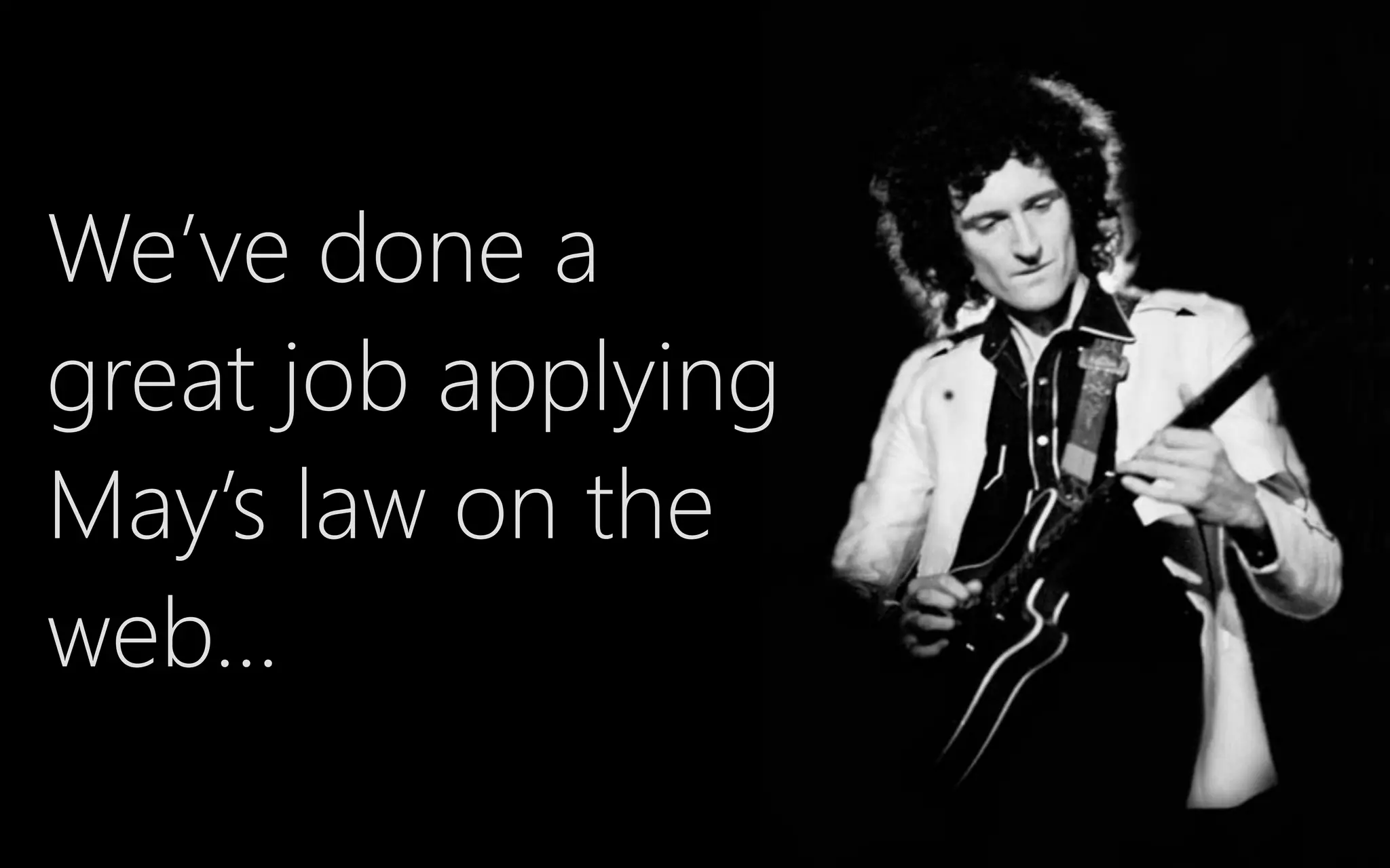 We’ve done a
great job applying
May’s law on the
web…
 