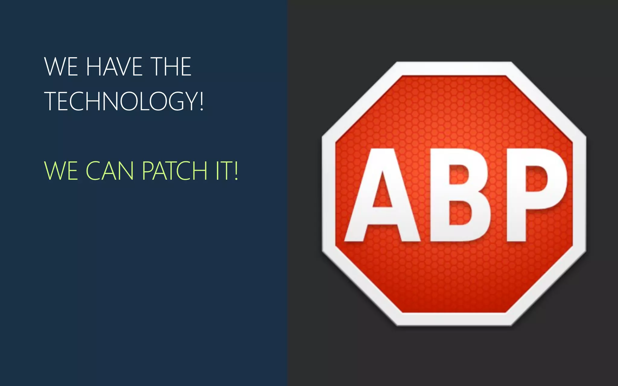 WE HAVE THE
TECHNOLOGY!
WE CAN PATCH IT!
 