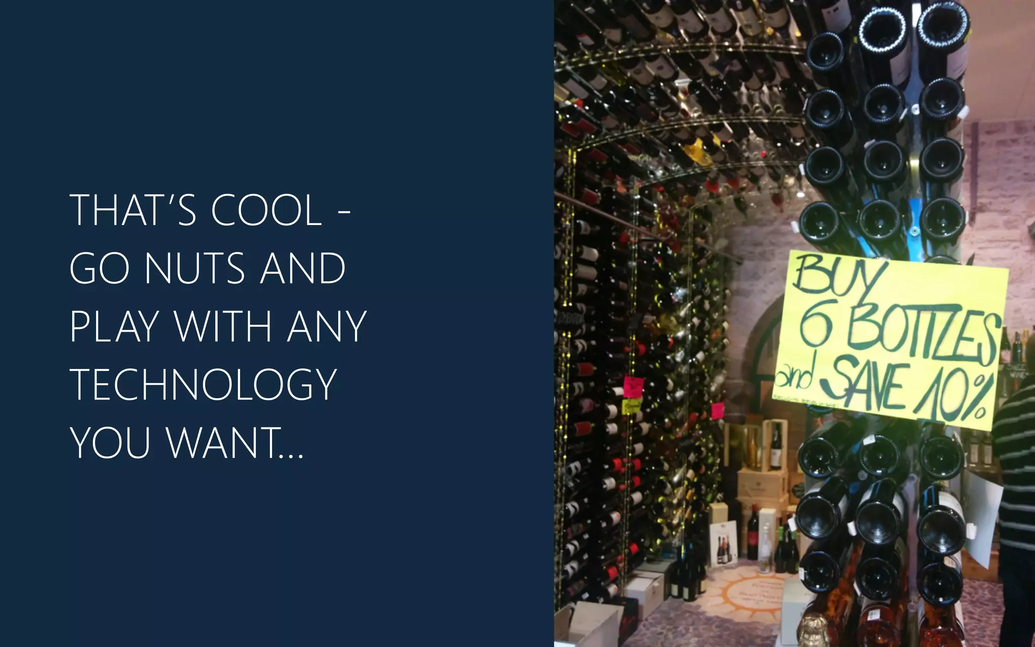 THAT’S COOL -‐
GO NUTS AND
PLAY WITH ANY
TECHNOLOGY
YOU WANT…
 