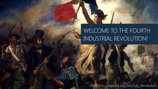 WELCOME TO THE FOURTH
INDUSTRIAL REVOLUTION!
https://en.wikipedia.org/wiki/July_Revolution
 