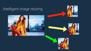 Intelligent resizing http://cloudinary.com/blog/
automatically_art_directed_responsive_images
 