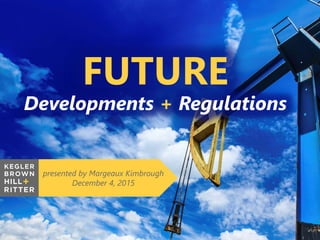 z
FUTURE
Developments + Regulations
presented by Margeaux Kimbrough
December 4, 2015
 