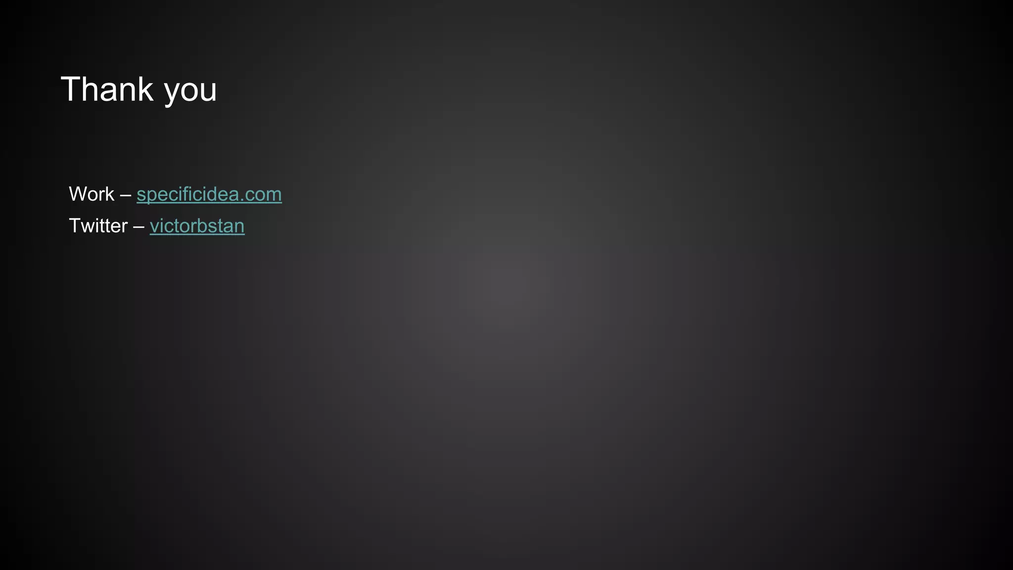 Thank you
Work – specificidea.com
Twitter – victorbstan
 