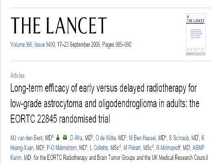 TIMING OF RADIOTHERAPY
EORTC 22845
 314 patients with LGG were randomized to observation or post-
operative radiotherapy
...