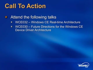 Call To Action
Attend the following talks
WCE032 – Windows CE Real-time Architecture
WCE030 – Future Directions for the Windows CE
Device Driver Architecture
 