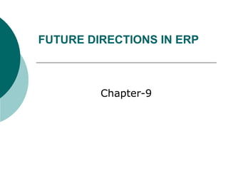 FUTURE DIRECTIONS IN ERP



         Chapter-9
 