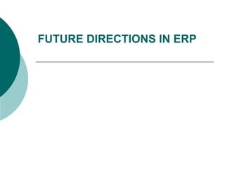 FUTURE DIRECTIONS IN ERP
 