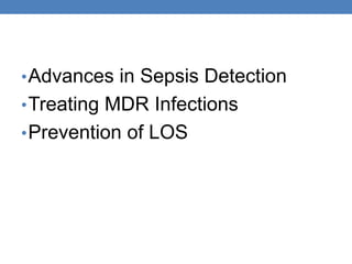 •Advances in Sepsis Detection
•Treating MDR Infections
•Prevention of LOS
 