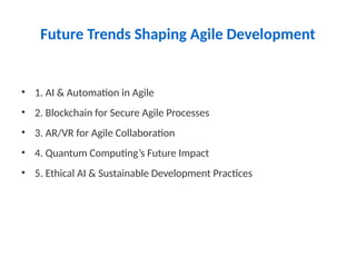 Future Trends Shaping Agile Development
• 1. AI & Automation in Agile
• 2. Blockchain for Secure Agile Processes
• 3. AR/VR for Agile Collaboration
• 4. Quantum Computing’s Future Impact
• 5. Ethical AI & Sustainable Development Practices
 