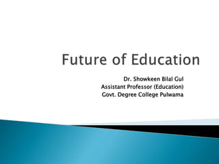Dr. Showkeen Bilal Gul
Assistant Professor (Education)
Govt. Degree College Pulwama
 