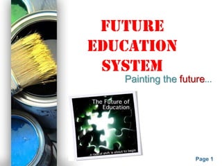 Future
 education
  system
               Painting the future…




Powerpoint Templates
                               Page 1
 