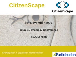 24 th  November 2009 Future eDemocracy Confrerence RIBA, London CitizenScape   