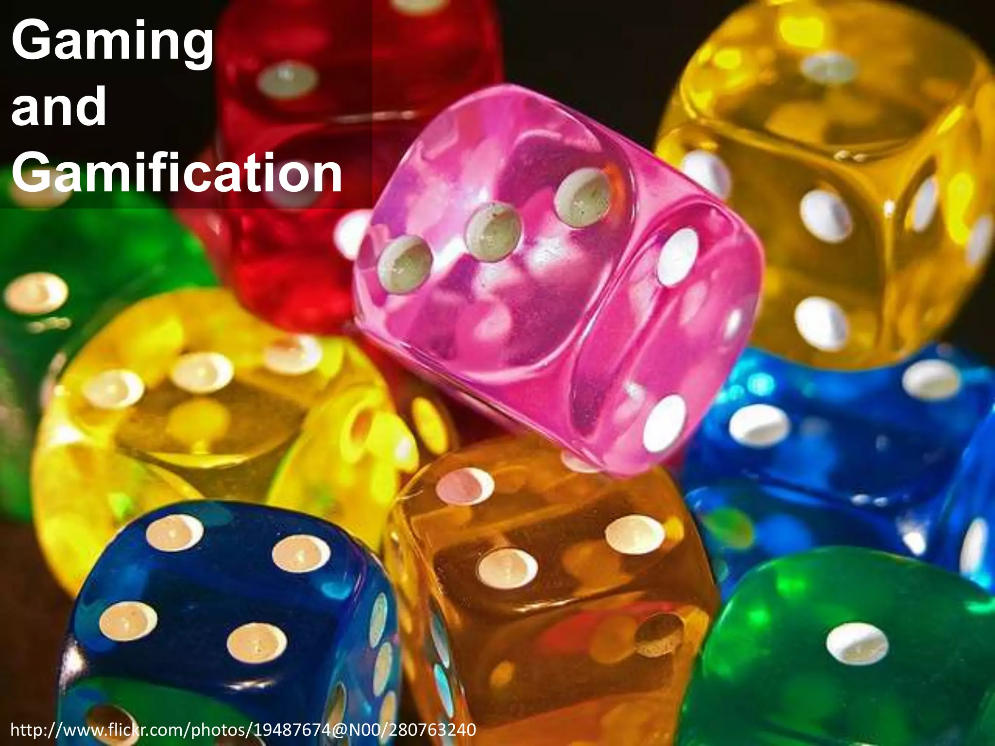 Gaming
and
Gamification
http://www.flickr.com/photos/19487674@N00/280763240
 